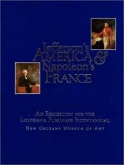 book cover of Jefferson's America & Napoleon's France: An Exhibition for the Louisiana Purchase Bicentennial by Gail Feigenbaum
