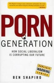 book cover of Porn Generation: How Social Liberalism is Corrupting our Future by Ben Shapiro