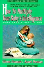 book cover of How to Multiply Your Baby's Intelligence by Glenn Doman|Janet Doman