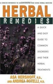 book cover of Herbal Remedies: A Quick and Easy Guide to Common Disorders and Their Herbal Remedies by Asa Hershoff