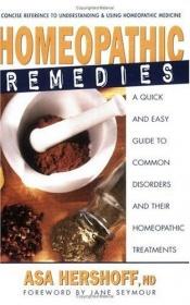 book cover of Homeopathic Remedies: A Quick and Easy Guide to Common Disorders and Their Homeopathic Treatments by Asa Hershoff