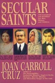 book cover of Secular Saints: 250 Canonized and Beatified Lay Men, Women and Children* by Joan Carroll Cruz