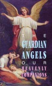 book cover of The Guardian Angels Our Heavenly Companions by Anonymous