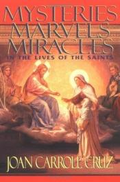 book cover of Mysteries, marvels, miracles in the lives of the saints by Joan Carroll Cruz