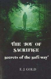 book cover of The Joy of Sacrifice: Secrets of the Sufi Way by E. J. Gold