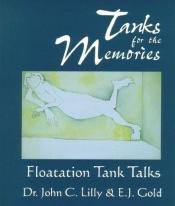 book cover of Tanks for the Memories: Floatation Tank Talks (Consciousness Classics) by John C. Lilly