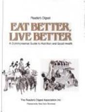 book cover of Eat Better, Live Better by Reader's Digest