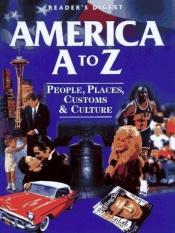 book cover of America A to Z: People, Places, Customs and Culture by Reader's Digest