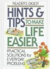 book cover of Hints & Tips To Make Life Easier : Practical Solutions for Everyday Problems by Reader's Digest