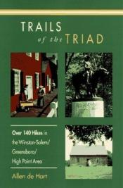 book cover of Trails of the Triad: Over 140 Hikes in the Winston-Salem by Allen De Hart