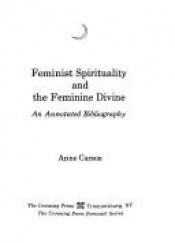 book cover of Feminist Spirituality and the Feminine Divine: An Annotated Bibliography (Crossing Pr Feminist Series) by Anne Carson