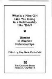 book cover of What's a nice girl like you doing in a relationship like this? : women in abusive relationships by Kay Marie Porterfield
