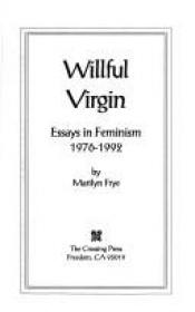 book cover of Willful virgin : essays in feminism, 1976-1992 by Marilyn Frye