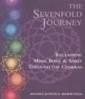 book cover of THE SEVENFOLD JOURNEY Reclaiming Mind, Body and Spirit Through the Chakras by Anodea Judith