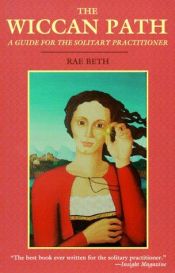 book cover of The Wiccan Path: A Guide for the Solitary Practitioner by Rae Beth