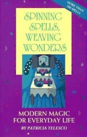 book cover of Spinning Spells, Weaving Wonders: Modern Magic for Everyday Life by Patricia Telesco