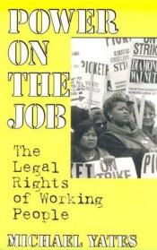 book cover of Power on the Job: The Legal Rights of Working People by Michael Yates