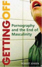 book cover of Getting off : pornography and the end of masculinity by Robert Jensen