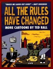 book cover of All the Rules Have Changed: More Cartoons by Ted Rall by Ted Rall