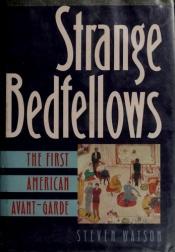 book cover of Strange Bedfellows The First American Avant-Garde by Steven Watson