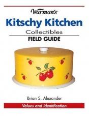 book cover of Warmans Kitschy Kitchen Collectibles Field Guide (Warman's Field Guides) by Brian Alexander