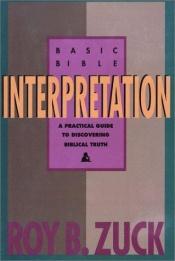book cover of Basic bible interpretation : a practical guide to discovering biblical truth by Roy B Zuck