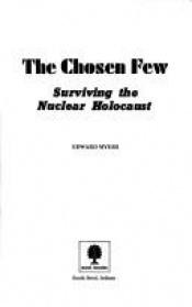 book cover of The chosen few : surviving the nuclear holocaust by Edward Myers