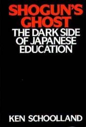 book cover of Shogun's Ghost: The Dark Side of Japanese Education by Ken Schoolland