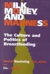 book cover of Milk, Money, and Madness: The Culture and Politics of Breastfeeding by M.D. Baumslag, Naomi