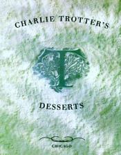 book cover of Charlie Trotter's Desserts by Charlie Trotter