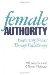 book cover of Female Authority: Empowering Women Through Psychotherapy by Young-EisEndrat