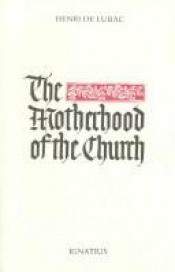 book cover of The Motherhood of the Church: Followed by Particular Churches in the Universal Church by Henri de Lubac