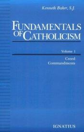 book cover of Fundamentals of Catholicism, Vol. 1: Creed, Commandments by Kenneth Baker