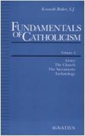 book cover of Fundamentals of Catholicism, Vol. 3: Grace, the Church, the Sacraments, Eschatol by Kenneth Baker