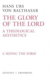book cover of The Glory of the Lord: A Theological Aesthetics, Volume 1: Seeing the Form by Hans Urs von Balthasar