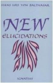 book cover of New elucidations by Hans Urs von Balthasar