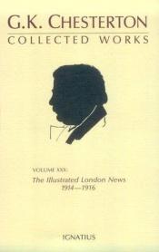 book cover of Collected Works of G.K. Chesterton Volume 30: The Illustrated London News, 1914-1916 by Գիլբերտ Կիտ Չեսթերտոն