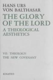book cover of The Glory of the Lord: A Theological Aesthetics : Theology : The New Covenant (Balthasar, Hans Urs Von by Ханс Урс фон Бальтазар