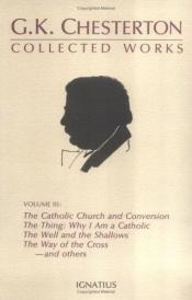 book cover of The Collected Works of G.K. Chesterton, Volume 3 : The Catholic Church; Where All Roads Lead; The Well and the Shallow a by G.K. Chesterton