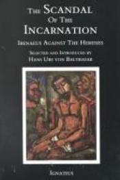 book cover of Scandal of the Incarnation : Irenaeus Against the Heresies by ハンス・ウルス・フォン・バルタサル