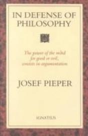book cover of In Defense Of Philosophy: The Power Of The Mind, For Good Or Evil, Consists In Argumentation by 尤瑟夫·皮柏