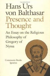 book cover of Presence and thought : essay on the religious philosophy of Gregory of Nyssa by Hans Urs von Balthasar