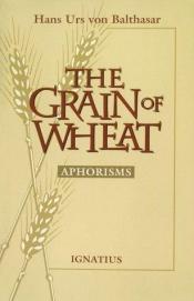 book cover of The Grain of Wheat: Aphorisms by Ханс Урс фон Бальтазар