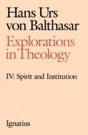 book cover of Explorations in Theology, Vol. 4: Spirit and Institution by ハンス・ウルス・フォン・バルタサル
