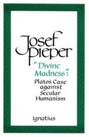 book cover of Divine Madness: Plato's Case Against Secular Humanism by Josef Pieper