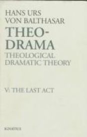book cover of Theo-Drama: Theological Dramatic Theory : The Last Act (Vol 5) by 汉斯·乌尔斯·冯·巴尔塔萨