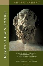 book cover of Socrates Meets Sartre: The Father Of Philosophy Meets The Founder of Existentialism by Peter Kreeft