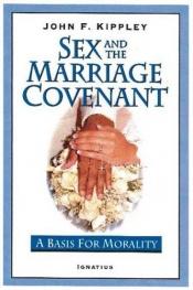 book cover of Sex and the marriage covenant : a basis for morality by John F. Kippley