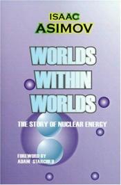 book cover of Worlds Within Worlds: The Story of Nuclear Energy - Mass and Energy - The Neutron - The Structure of the Nucleus (Volume by ஐசாக் அசிமோவ்
