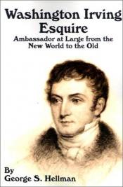 book cover of Washington Irving, esquire,: Ambassador at large from the new world to the old by George S. Hellman